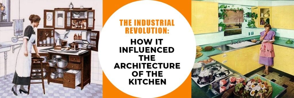 The Industrial Revolution: How It Influenced the Architecture of the Kitchen
